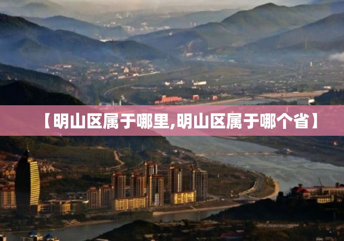 【明山区属于哪里,明山区属于哪个省】 【明山区属于哪里,明山区属于哪个省】