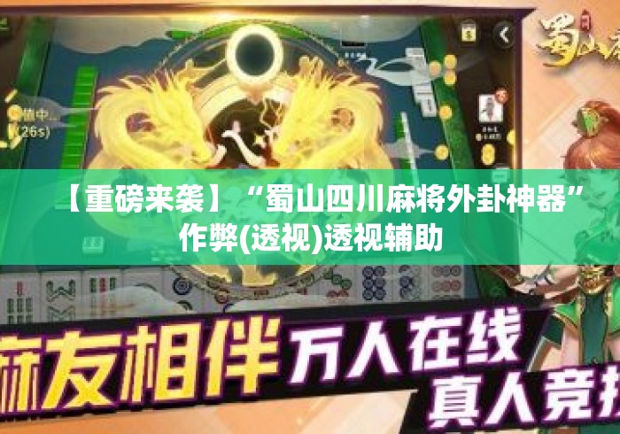 【重磅来袭】“蜀山四川麻将外卦神器”作弊(透视)透视辅助