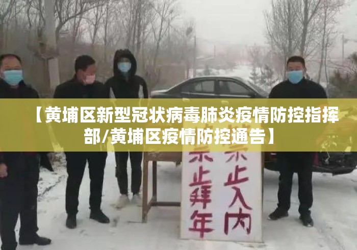 【黄埔区新型冠状病毒肺炎疫情防控指挥部/黄埔区疫情防控通告】