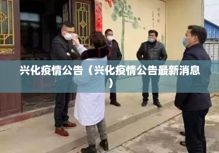 兴化疫情公告(兴化疫情公告最新消息) 兴化疫情公告(兴化疫情公告最新消息)