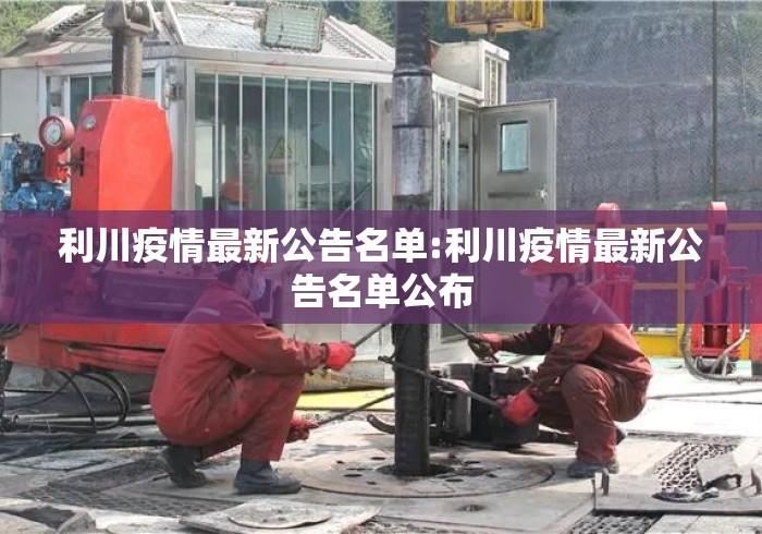 利川疫情最新公告名单:利川疫情最新公告名单公布 利川疫情最新公告名单:利川疫情最新公告名单公布