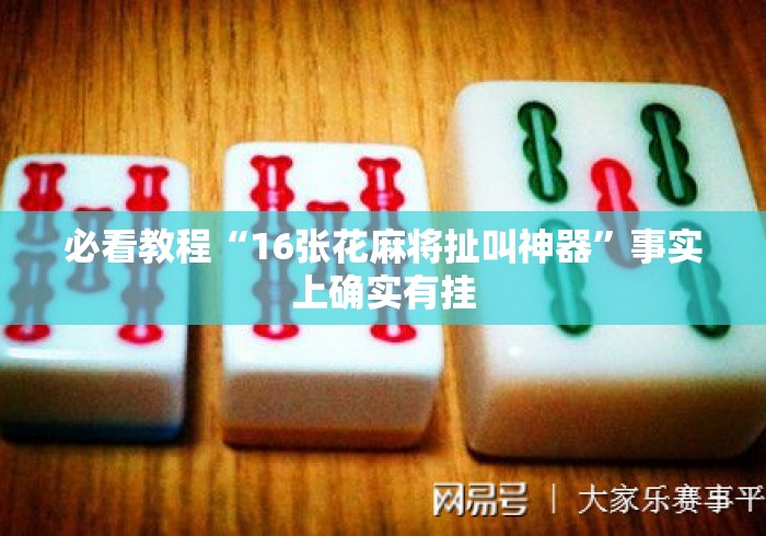 必看教程“16张花麻将扯叫神器	”事实上确实有挂