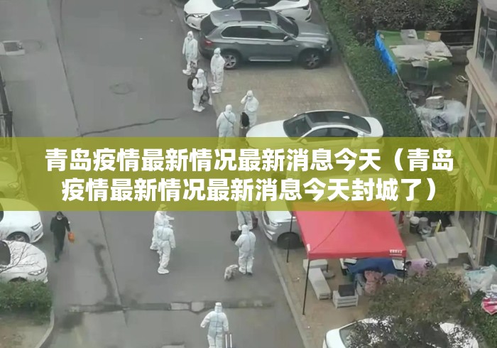青岛疫情最新情况最新消息今天（青岛疫情最新情况最新消息今天封城了）