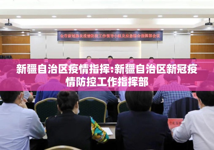 新疆自治区疫情指挥:新疆自治区新冠疫情防控工作指挥部 新疆自治区疫情指挥:新疆自治区新冠疫情防控工作指挥部