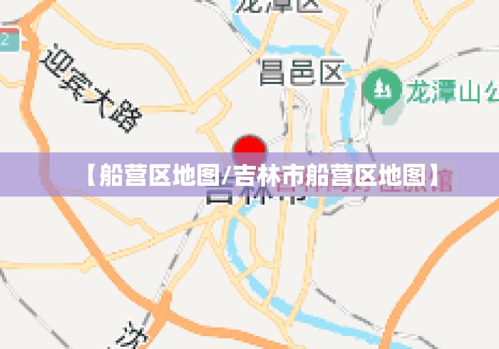 【船营区地图/吉林市船营区地图】
