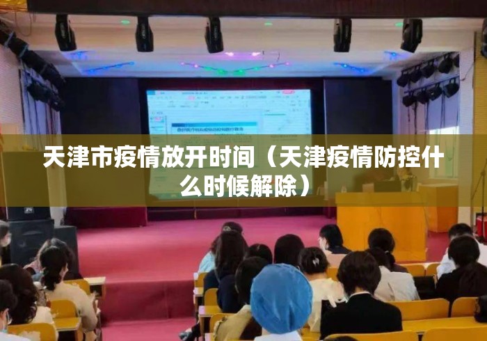 天津市疫情放开时间（天津疫情防控什么时候解除）