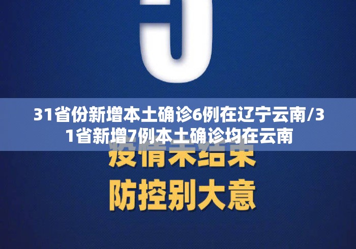 31省份新增本土确诊6例在辽宁云南/31省新增7例本土确诊均在云南 31省份新增本土确诊6例在辽宁云南/31省新增7例本土确诊均在云南
