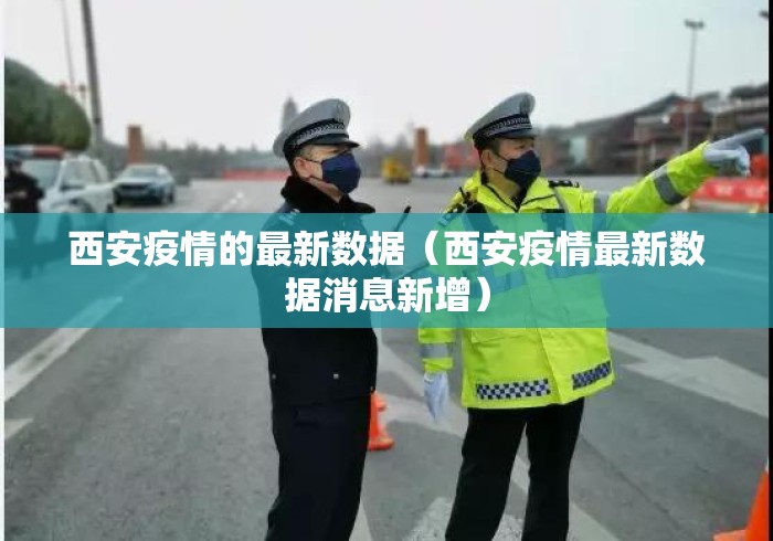 西安疫情的最新数据(西安疫情最新数据消息新增) 西安疫情的最新数据(西安疫情最新数据消息新增)
