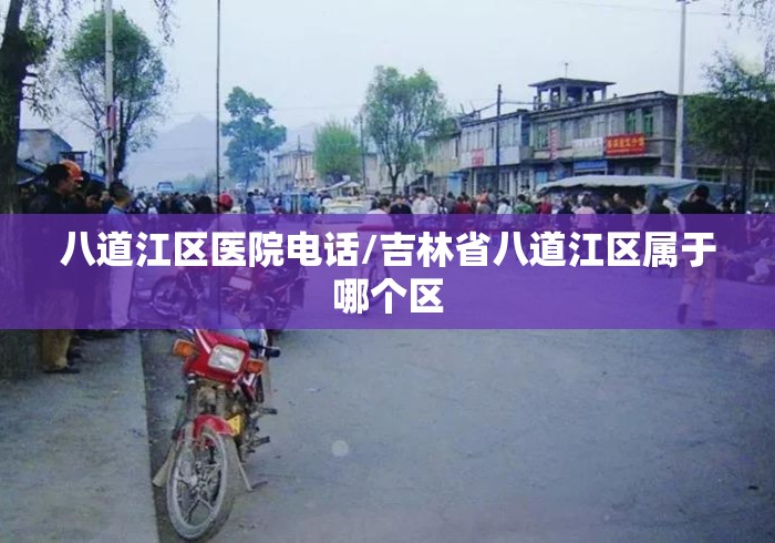 八道江区医院电话/吉林省八道江区属于哪个区