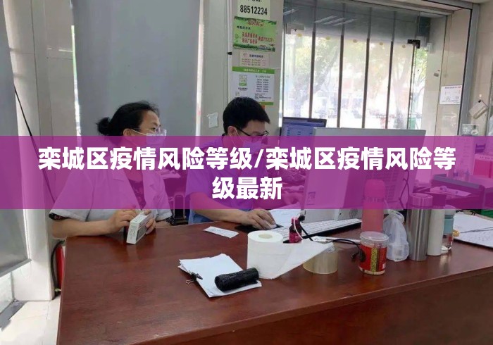 栾城区疫情风险等级/栾城区疫情风险等级最新