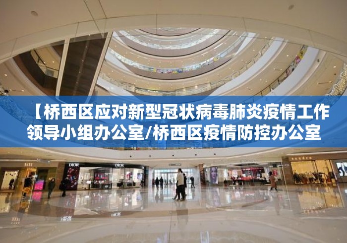 【桥西区应对新型冠状病毒肺炎疫情工作领导小组办公室/桥西区疫情防控办公室】