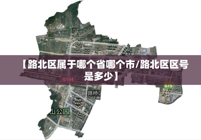 【路北区属于哪个省哪个市/路北区区号是多少】