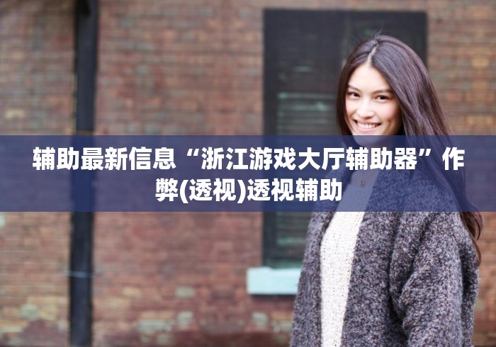 辅助最新信息“浙江游戏大厅辅助器”作弊(透视)透视辅助