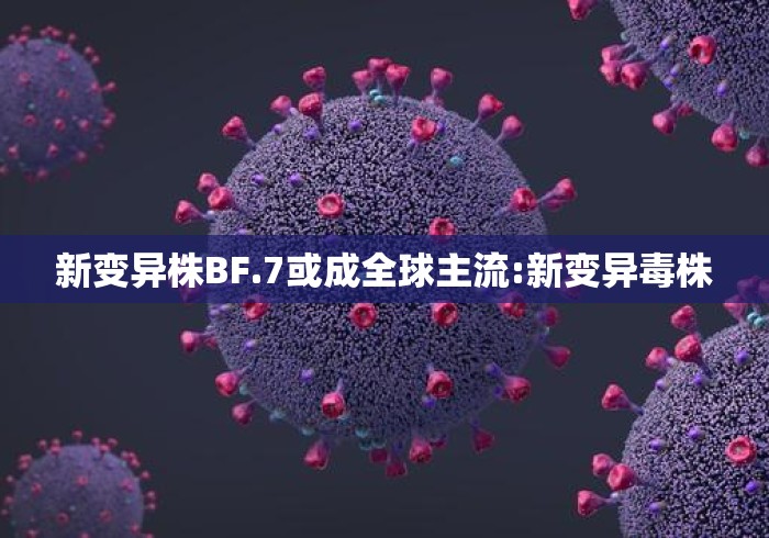 新变异株BF.7或成全球主流:新变异毒株