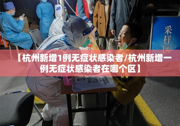 【杭州新增1例无症状感染者/杭州新增一例无症状感染者在哪个区】 【杭州新增1例无症状感染者/杭州新增一例无症状感染者在哪个区】