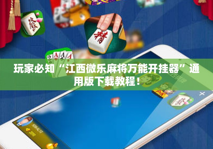玩家必知“江西微乐麻将万能开挂器	”通用版下载教程！