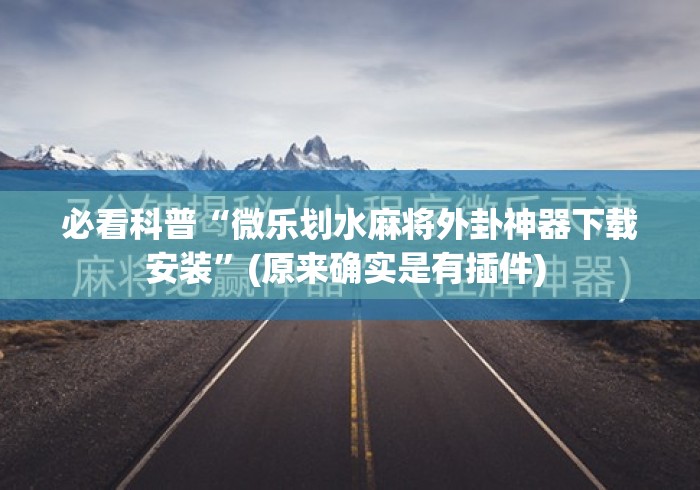 必看科普“微乐划水麻将外卦神器下载安装”(原来确实是有插件) 
