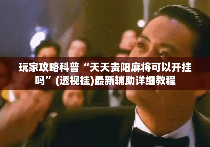 玩家攻略科普“天天贵阳麻将可以开挂吗”(透视挂)最新辅助详细教程