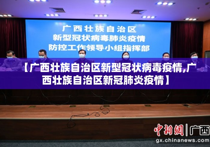 【广西壮族自治区新型冠状病毒疫情,广西壮族自治区新冠肺炎疫情】 【广西壮族自治区新型冠状病毒疫情,广西壮族自治区新冠肺炎疫情】