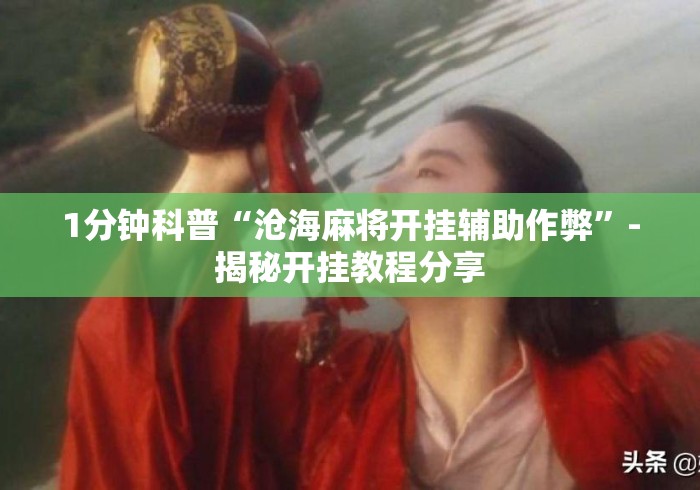 1分钟科普“沧海麻将开挂辅助作弊”-揭秘开挂教程分享