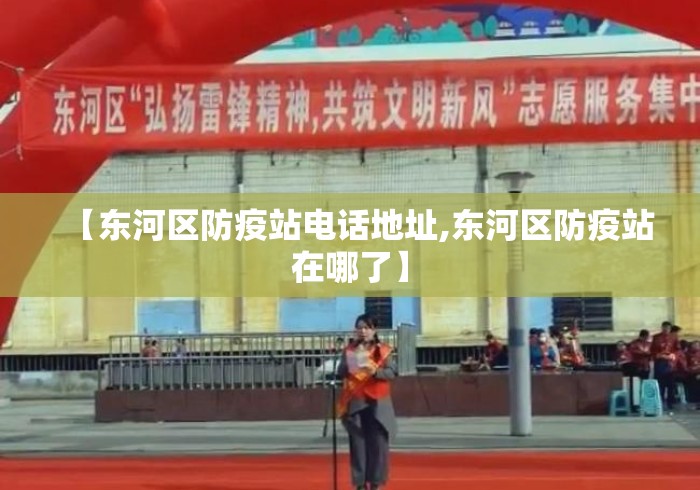 【东河区防疫站电话地址,东河区防疫站在哪了】