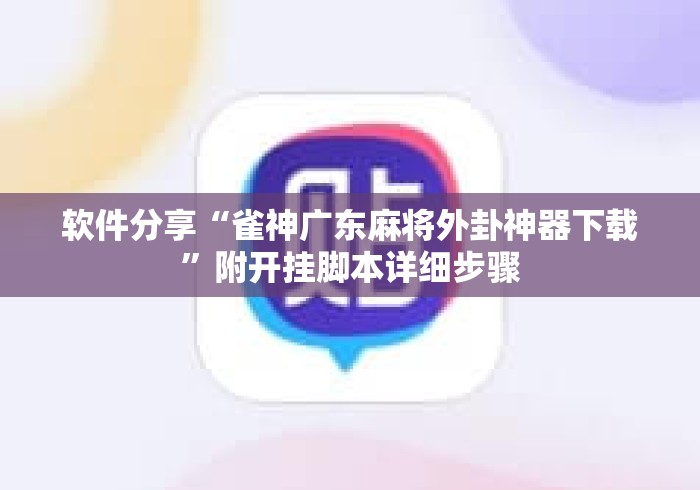 软件分享“雀神广东麻将外卦神器下载”附开挂脚本详细步骤