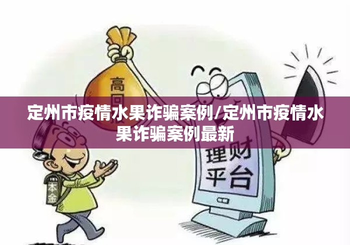 定州市疫情水果诈骗案例/定州市疫情水果诈骗案例最新 定州市疫情水果诈骗案例/定州市疫情水果诈骗案例最新