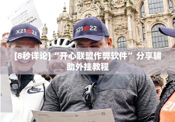 [8秒详论]“开心联盟作弊软件”分享辅助外挂教程