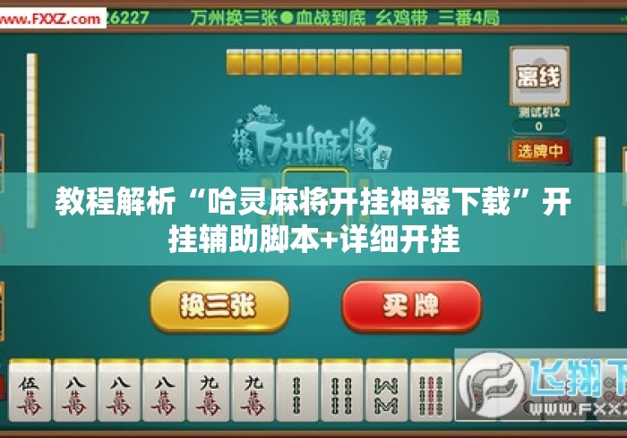 教程解析“哈灵麻将开挂神器下载	”开挂辅助脚本+详细开挂