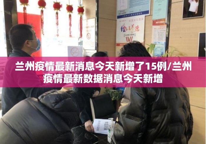 兰州疫情最新消息今天新增了15例/兰州疫情最新数据消息今天新增