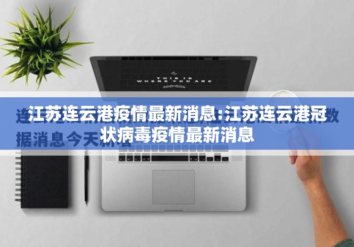 江苏连云港疫情最新消息:江苏连云港冠状病毒疫情最新消息 江苏连云港疫情最新消息:江苏连云港冠状病毒疫情最新消息