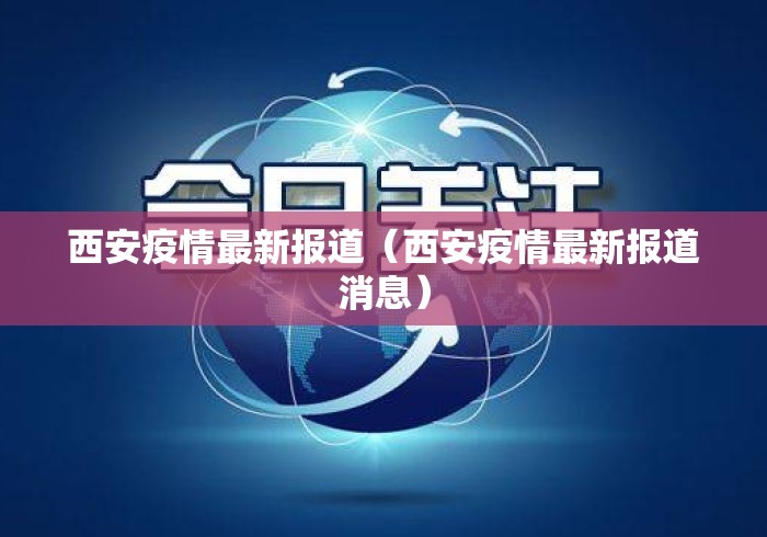 西安疫情最新报道(西安疫情最新报道消息) 西安疫情最新报道(西安疫情最新报道消息)