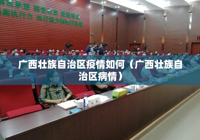 广西壮族自治区疫情如何（广西壮族自治区病情）