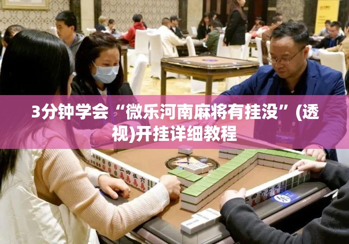 3分钟学会“微乐河南麻将有挂没”(透视)开挂详细教程