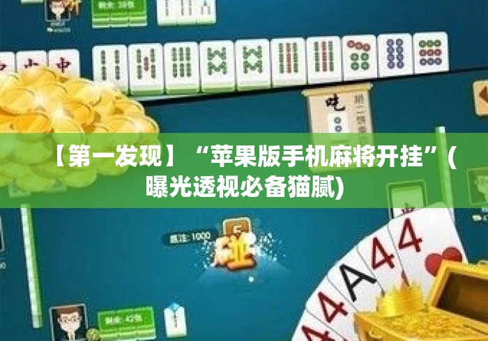 【第一发现】“苹果版手机麻将开挂	”(曝光透视必备猫腻)