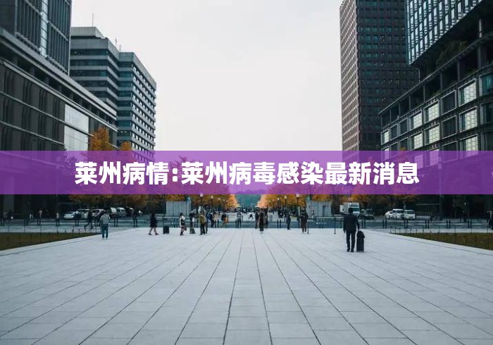 莱州病情:莱州病毒感染最新消息 莱州病情:莱州病毒感染最新消息