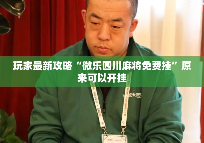 玩家最新攻略“微乐四川麻将免费挂	”原来可以开挂