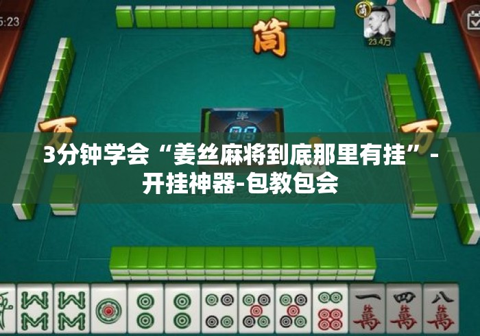 3分钟学会“姜丝麻将到底那里有挂”-开挂神器-包教包会