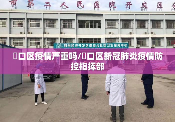 硚口区疫情严重吗/硚口区新冠肺炎疫情防控指挥部 硚口区疫情严重吗/硚口区新冠肺炎疫情防控指挥部