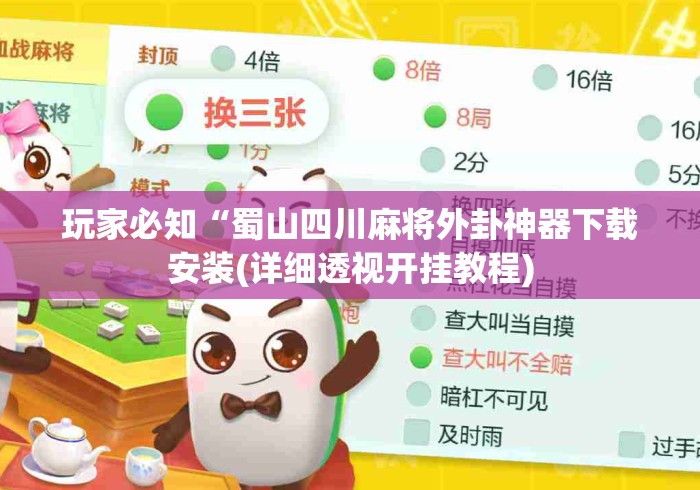 玩家必知“蜀山四川麻将外卦神器下载安装(详细透视开挂教程) 玩家必知“蜀山四川麻将外卦神器下载安装(详细透视开挂教程)