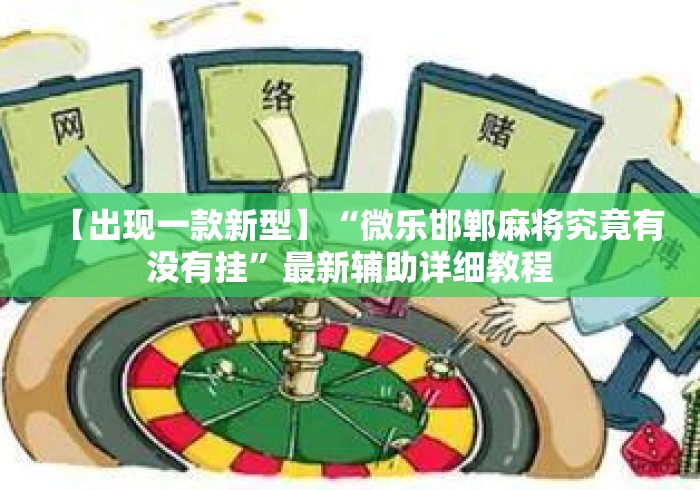 【出现一款新型】“微乐邯郸麻将究竟有没有挂	”最新辅助详细教程
