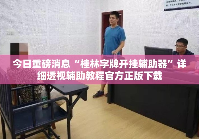 今日重磅消息“桂林字牌开挂辅助器”详细透视辅助教程官方正版下载