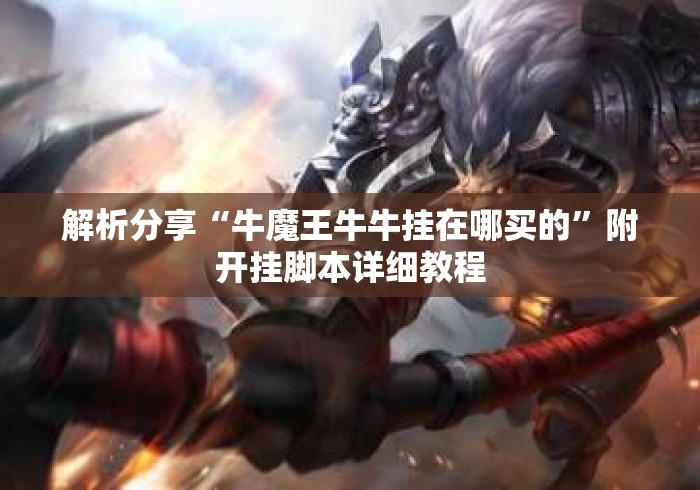 解析分享“牛魔王牛牛挂在哪买的	”附开挂脚本详细教程