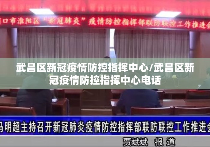 武昌区新冠疫情防控指挥中心/武昌区新冠疫情防控指挥中心电话