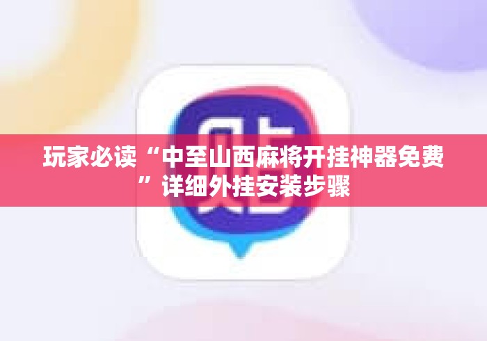 玩家必读“中至山西麻将开挂神器免费”详细外挂安装步骤