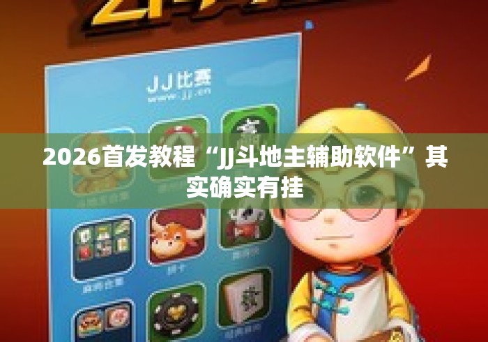 2026首发教程“JJ斗地主辅助软件	”其实确实有挂
