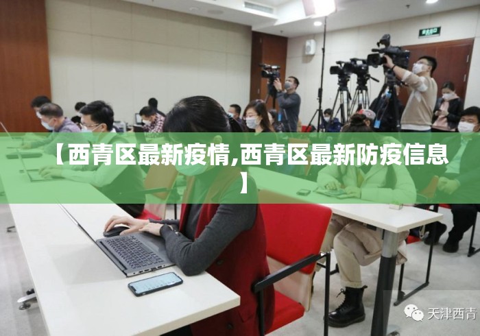 【西青区最新疫情,西青区最新防疫信息】 【西青区最新疫情,西青区最新防疫信息】