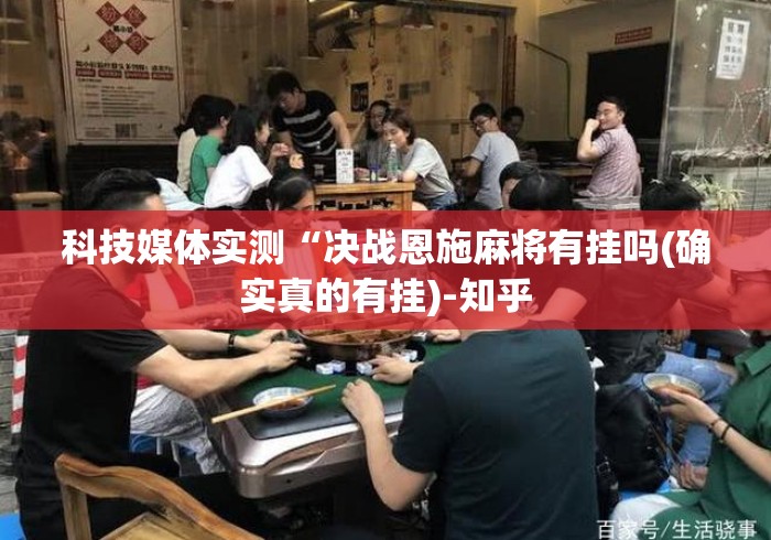 科技媒体实测“决战恩施麻将有挂吗(确实真的有挂)-知乎 科技媒体实测“决战恩施麻将有挂吗(确实真的有挂)-知乎
