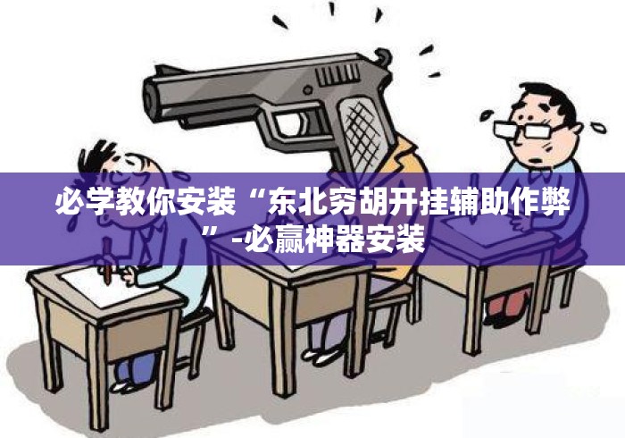 必学教你安装“东北穷胡开挂辅助作弊”-必赢神器安装