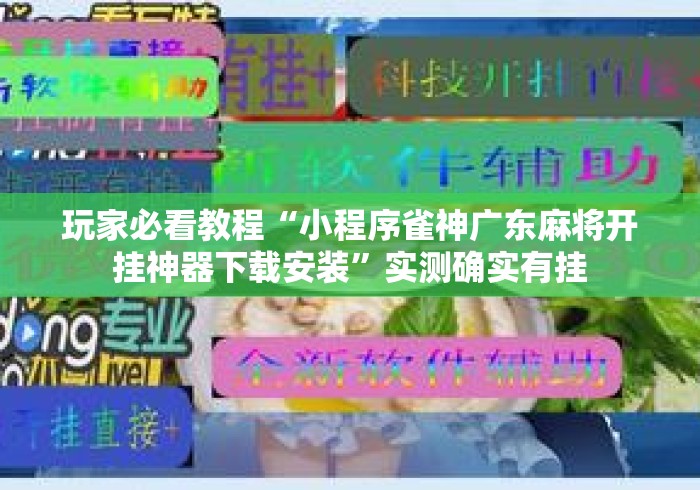 玩家必看教程“小程序雀神广东麻将开挂神器下载安装	”实测确实有挂